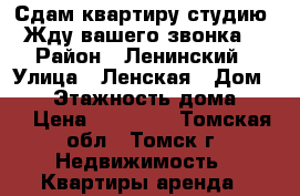 Сдам квартиру-студию. Жду вашего звонка. › Район ­ Ленинский › Улица ­ Ленская › Дом ­ 31 › Этажность дома ­ 16 › Цена ­ 15 000 - Томская обл., Томск г. Недвижимость » Квартиры аренда   
